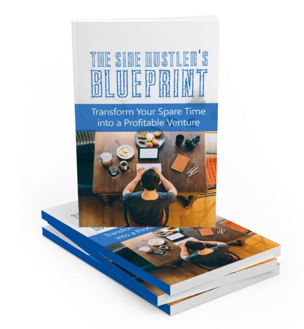 The Side Hustlers Blueprint: Transform Your Spare Time into a Profitable Venture