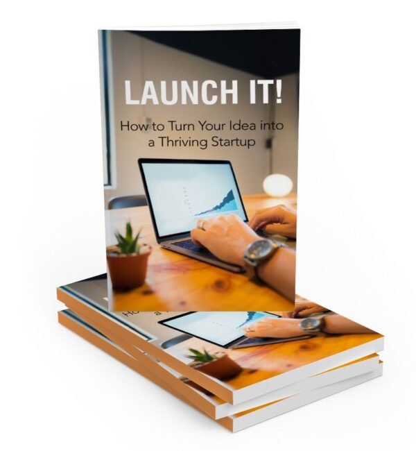 Launch It! How to Turn Your Idea into a Thriving Startup