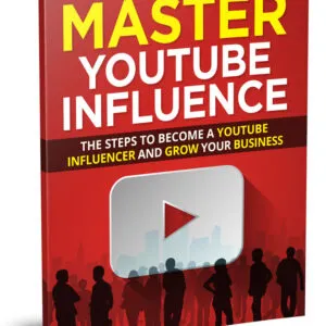 Master YouTube Influence: The Step to Become a YouTube Influencer and Grow Your Business