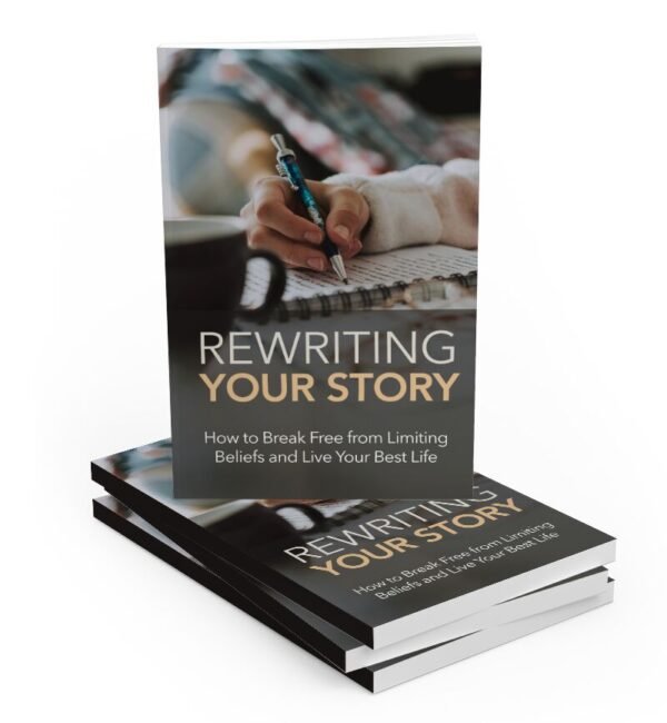 Rewriting Your Story: How to Break Free from Limiting Beliefs and Live Your Best Life