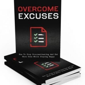 Overcome Excuses: How To Stop Procrastinating and Get More Done While Staying Happy.